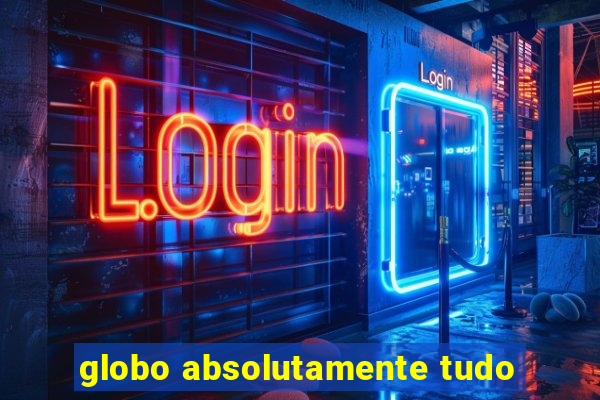 globo absolutamente tudo